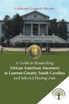 A Guide to Researching African American Ancestors in Laurens County, South Carolina and Selected Finding Aids