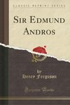 Ferguson, H: Sir Edmund Andros (Classic Reprint)