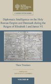 Diplomatic Intelligence on the Holy Roman Empire and Denmark during the Reigns of Elizabeth I and James VI