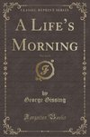 Gissing, G: Life's Morning, Vol. 3 of 3 (Classic Reprint)