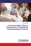 Communication Theory Framework: A Prelude to Understanding Practices