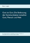 Gott ist Gott. Die Bedeutung der Kommunikation zwischen Gott, Mensch und Welt