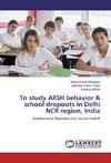 To study ARSH behavior & school dropouts in Delhi NCR region, India