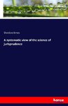 A systematic view of the science of jurisprudence