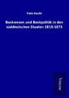 Bankwesen und Bankpolitik in den süddeutschen Staaten 1819-1875