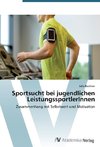 Sportsucht bei jugendlichen LeistungssportlerInnen