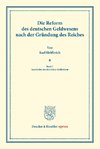 Die Reform des deutschen Geldwesens nach der Gründung des Reiches.