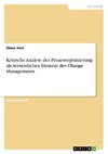 Kritische Analyse der Prozessoptimierung als wesentliches Element des Change Managements