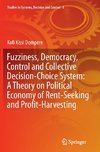 Fuzziness, Democracy, Control and Collective Decision-choice System: A Theory on Political Economy of Rent-Seeking and Profit-Harvesting