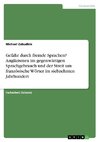 Gefahr durch fremde Sprachen? Anglizismen im gegenwärtigen Sprachgebrauch und der Streit um französische  Wörter im siebzehnten  Jahrhundert