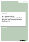 Die Liberalisierung der Kinderbetreuungsplätze. Behördliche Steuerung beim Ausbau der Berliner Kita-Landschaft