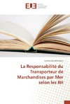 La Responsabilité du Transporteur de Marchandises par Mer selon les RH