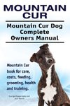 Mountain Cur. Mountain Cur Dog Complete Owners Manual. Mountain Cur book for care, costs, feeding, grooming, health and training.