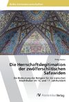 Die Herrschaftslegitimation der zwölferschiitischen Safawiden