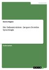 Die Dekonstruktion - Jacques Derridas Sprachlogik