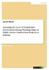 Assessing the Level of Stakeholder Involvement During Planning Stage of Public Sector Construction Projects in Pakistan