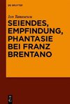 Seiendes, Empfindung, Phantasie bei Franz Brentano