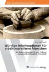 Würdige Arbeitsoptionen für arbeitsmarktferne Menschen