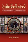 Common Christianity / Uncommon Commentary