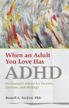 When an Adult You Love Has ADHD: Professional Advice for Parents, Partners, and Siblings