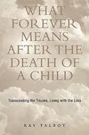 Talbot, K: What Forever Means After the Death of a Child