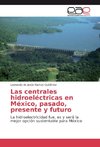 Las centrales hidroeléctricas en México, pasado, presente y futuro