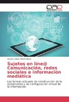 Sujetos en líne@ Comunicación, redes sociales e información mediática