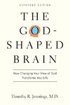 The God-Shaped Brain: How Changing Your View of God Transforms Your Life