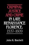 Criminal Justice and Crime in Late Renaissance Florence, 1537 1609