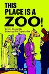 This Place is a Zoo!: How to Manage the Unmanageable Organization