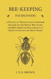 Bee-Keeping for Beginners - A Practical Treatise and Condensed Treatise on the Honey-Bee Giving the Best Modes of Management in Order to Secure the Most Profit