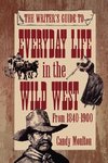 The Writer's Guide to Everyday Life in the Wild West from 1840-1900