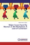 Major Issues Faced By Women in the Workplace: A case of Cameroon