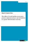 The effect of social media on person to person communication. A case of Students in Cyprus International University