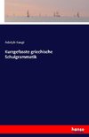 Kurzgefasste griechische Schulgrammatik