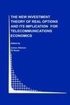 The New Investment Theory of Real Options and its Implication for Telecommunications Economics