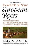 In Search of Your European Roots. a Complete Guide to Tracing Your Ancestors in Every Country in Europe. Third Edition