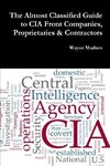 The Almost Classified Guide to CIA Front Companies, Proprietaries & Contractors