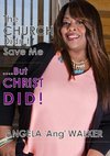 The Church Didn't Save Me...But Christ Did!