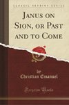 Emanuel, C: Janus on Sion, or Past and to Come (Classic Repr