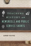 Teaching History with Newsreels and Public Service Shorts