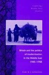 Britain and the Politics of Modernization in the Middle East, 1945 1958