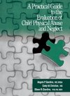 A Practical Guide to the Evaluation of Child Physical Abuse and Neglect