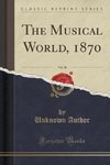 Author, U: Musical World, 1870, Vol. 48 (Classic Reprint)