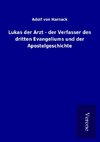 Lukas der Arzt - der Verfasser des dritten Evangeliums und der Apostelgeschichte