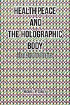 Health Peace and the Holographic Body