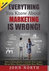 Everything You Know About Marketing Is Wrong!