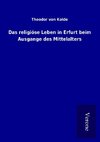 Das religiöse Leben in Erfurt beim Ausgange des Mittelalters