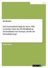 Internationalisierung im Sport. Wie verändert sich der Profifußball in Deutschland und Europa durch die Globalisierung?