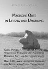 Magische Orte in Leipzig und Umgebung: Sagen, Mythen, Legenden und Altertümer, vorzeitliche Flurnamen und Fundstätten, heidnische Kult- und Kultverdachtsplätze 2